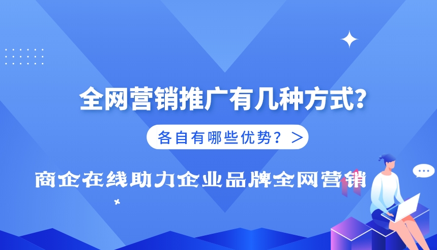 企业全网营销是什么？有哪些方式？有什么用？